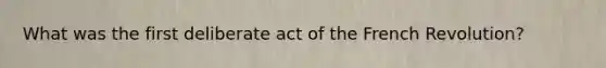 What was the first deliberate act of the French Revolution?