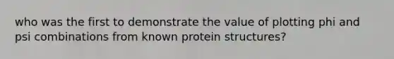 who was the first to demonstrate the value of plotting phi and psi combinations from known protein structures?