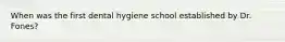 When was the first dental hygiene school established by Dr. Fones?