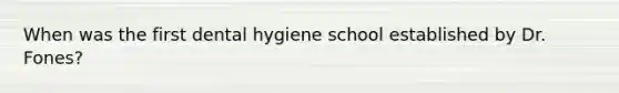 When was the first dental hygiene school established by Dr. Fones?