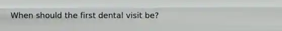 When should the first dental visit be?