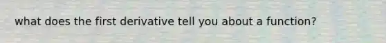 what does the first derivative tell you about a function?