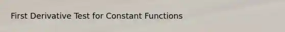 First Derivative Test for Constant Functions