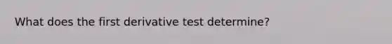 What does the first derivative test determine?