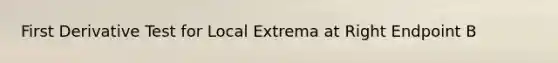 <a href='https://www.questionai.com/knowledge/kSZCgyj9S6-first-derivative-test-for-local-extrema' class='anchor-knowledge'>first derivative test for local extrema</a> at Right Endpoint B