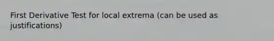 First Derivative Test for local extrema (can be used as justifications)