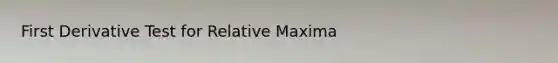 First Derivative Test for Relative Maxima