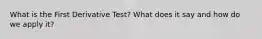 What is the First Derivative Test? What does it say and how do we apply it?