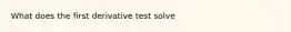 What does the first derivative test solve