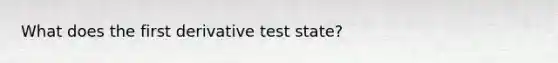 What does the first derivative test state?