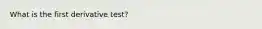 What is the first derivative test?