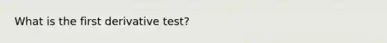 What is the first derivative test?