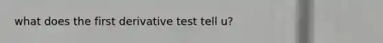 what does the first derivative test tell u?