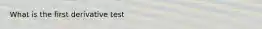 What is the first derivative test