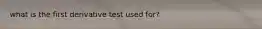 what is the first derivative test used for?