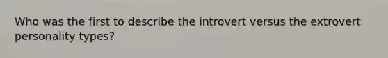 Who was the first to describe the introvert versus the extrovert personality types?