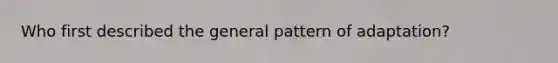 Who first described the general pattern of adaptation?