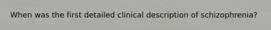 When was the first detailed clinical description of schizophrenia?