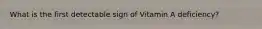 What is the first detectable sign of Vitamin A deficiency?