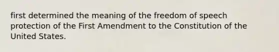 first determined the meaning of the freedom of speech protection of the First Amendment to the Constitution of the United States.