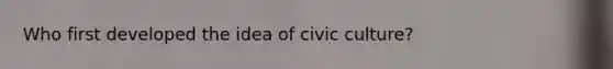 Who first developed the idea of civic culture?