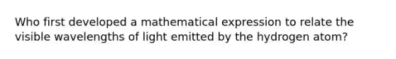 Who first developed a mathematical expression to relate the visible wavelengths of light emitted by the hydrogen atom?