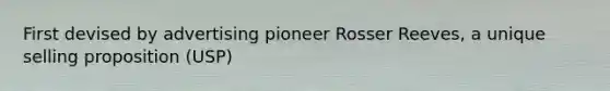 First devised by advertising pioneer Rosser Reeves, a unique selling proposition (USP)