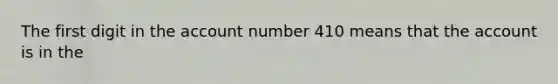 The first digit in the account number 410 means that the account is in the