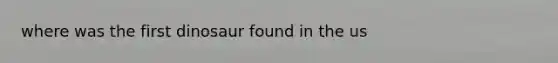 where was the first dinosaur found in the us