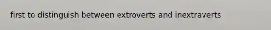 first to distinguish between extroverts and inextraverts