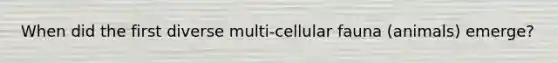 When did the first diverse multi-cellular fauna (animals) emerge?