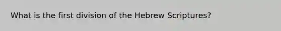 What is the first division of the Hebrew Scriptures?