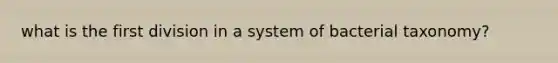 what is the first division in a system of bacterial taxonomy?