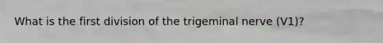 What is the first division of the trigeminal nerve (V1)?