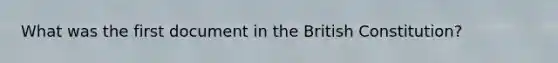 What was the first document in the British Constitution?