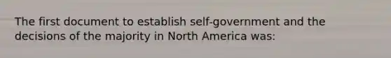 The first document to establish self-government and the decisions of the majority in North America was: