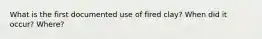 What is the first documented use of fired clay? When did it occur? Where?