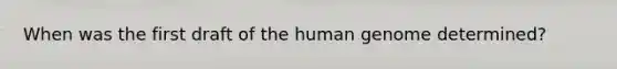 When was the first draft of the human genome determined?