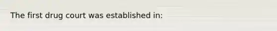 The first drug court was established in:
