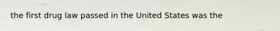 the first drug law passed in the United States was the