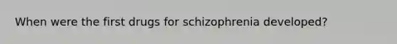 When were the first drugs for schizophrenia developed?