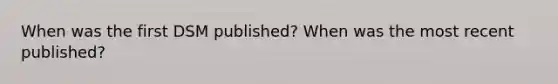 When was the first DSM published? When was the most recent published?