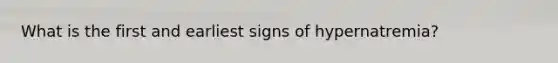 What is the first and earliest signs of hypernatremia?