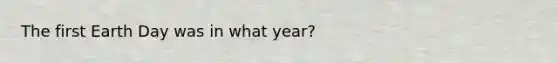 The first Earth Day was in what year?