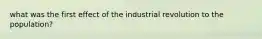 what was the first effect of the industrial revolution to the population?