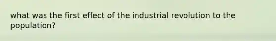 what was the first effect of the industrial revolution to the population?