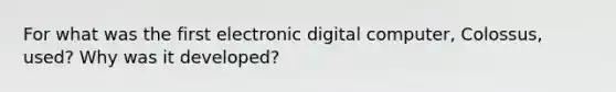 For what was the first electronic digital computer, Colossus, used? Why was it developed?