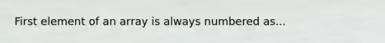 First element of an array is always numbered as...