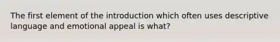 The first element of the introduction which often uses descriptive language and emotional appeal is what?