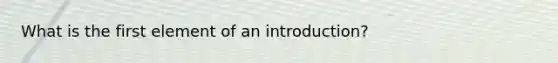 What is the first element of an introduction?